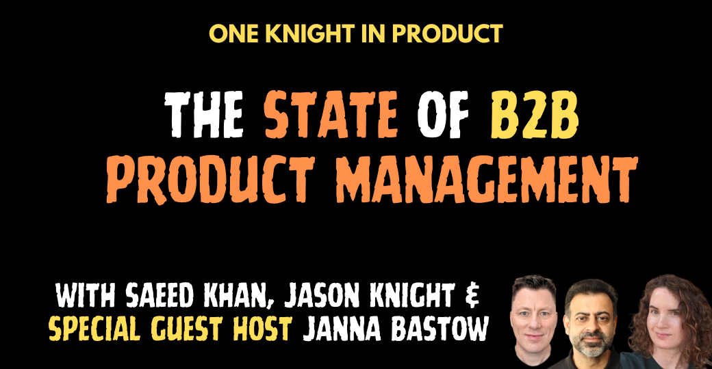 The State of B2B Product Management with me, Saeed Khan and guest host Janna Bastow